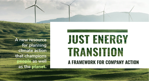 Three-bladed wind turbines sit atop a line of green grass-covered hills. Image text reads: Just Energy Transition: A Framework for Company Action. A new resource for planning climate action that champions people as well as the planet.